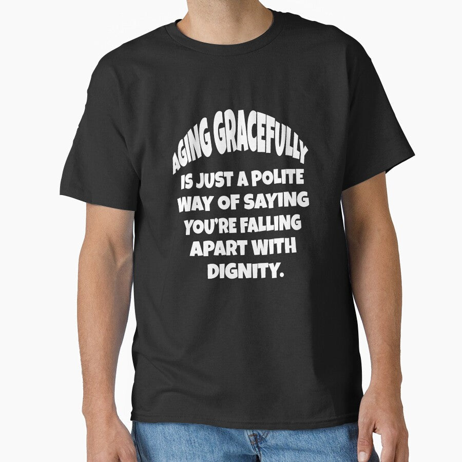 Funny Senior Citizen Humor Aging Gracefully Is Just A Polite Way Of Saying Youre Slowly Falling Apart With Dignity by fantasticdesign - T-Shirt, Sweatshirt, Hoodie