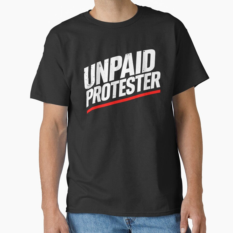 Unpaid Protester  Bold Political Activist Statement T-Shirt Design by Teetreasure2 Unisex T-shirt, Sweatshirt, Hoodie, Long Sleeve Tee - T-Shirt, Sweatshirt, Hoodie