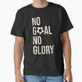 No Goal No Glory Soccer Player Motivation Design by clickbongski Unisex T-shirt, Sweatshirt, Hoodie, Long Sleeve Tee - T-Shirt, Sweatshirt, Hoodie