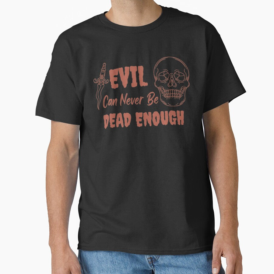 Evil Can Never Be Dead Enough Halloween Quote by Simi2020 Unisex T-shirt, Sweatshirt, Hoodie, Long Sleeve Tee - T-Shirt, Sweatshirt, Hoodie