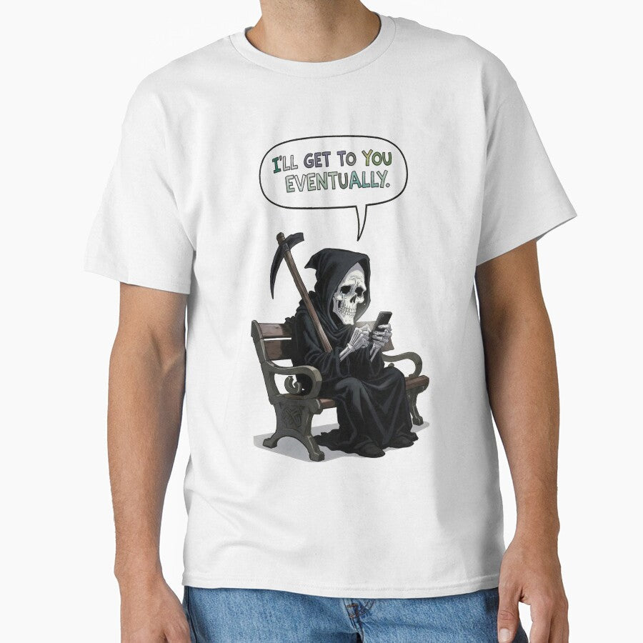 Ill Get to You Eventually  The Patient Grim Reaper by DeadlyWhisper Unisex T-shirt, Sweatshirt, Hoodie, Long Sleeve Tee - T-Shirt, Sweatshirt, Hoodie