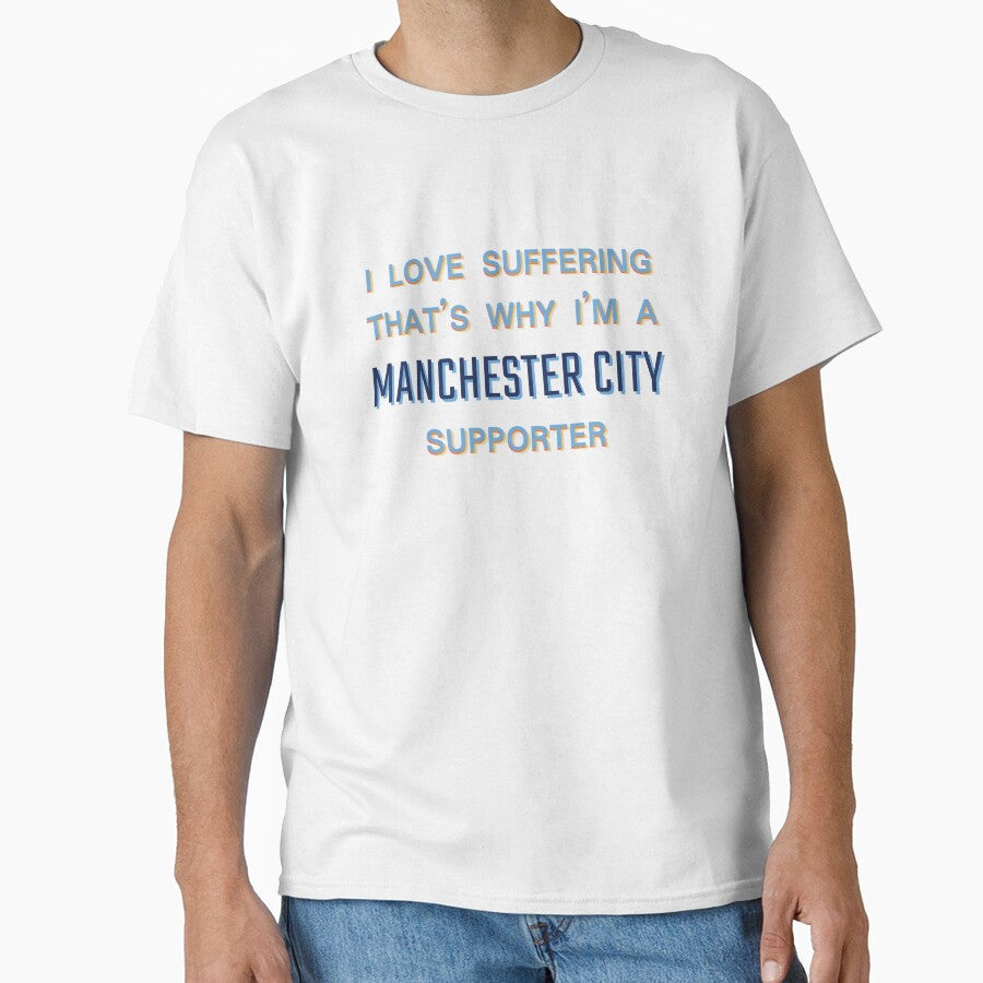 I love suffering that's why I'm a Manchester City Supporter by Niche Fandoms R Us Unisex T-shirt, Sweatshirt, Hoodie, Long Sleeve Tee - T-Shirt, Sweatshirt, Hoodie