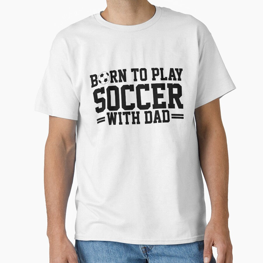 Born To Play Soccer With Dad Soccer Gameday New Dad by XuanhieuBp Unisex T-shirt, Sweatshirt, Hoodie, Long Sleeve Tee - T-Shirt, Sweatshirt, Hoodie