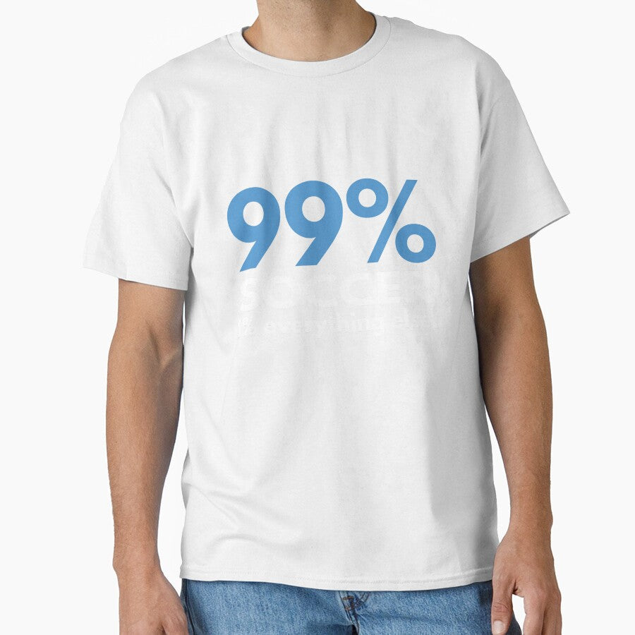 99 Percent Soccer 1 percent Everything else by TendyTees Unisex T-shirt, Sweatshirt, Hoodie, Long Sleeve Tee - T-Shirt, Sweatshirt, Hoodie