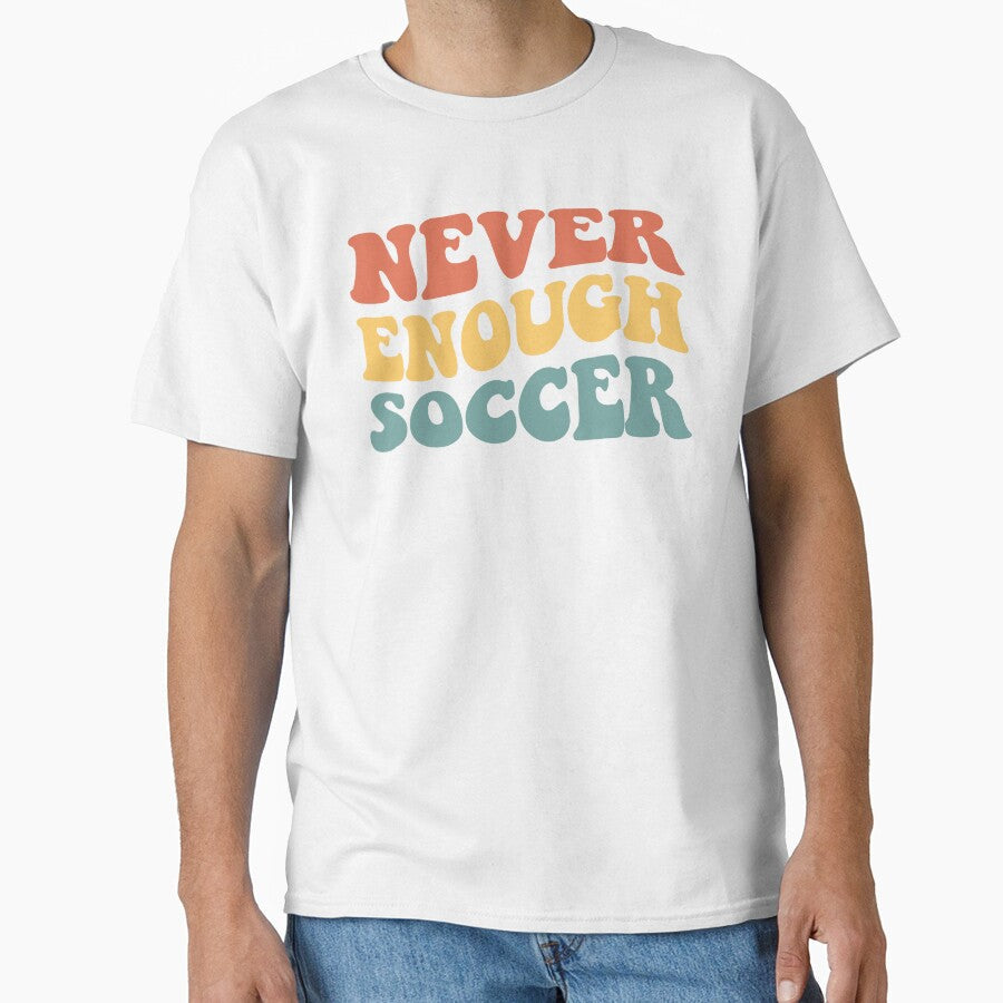 Never Enough Soccer IV by Lemon Pepper Unisex T-shirt, Sweatshirt, Hoodie, Long Sleeve Tee - T-Shirt, Sweatshirt, Hoodie
