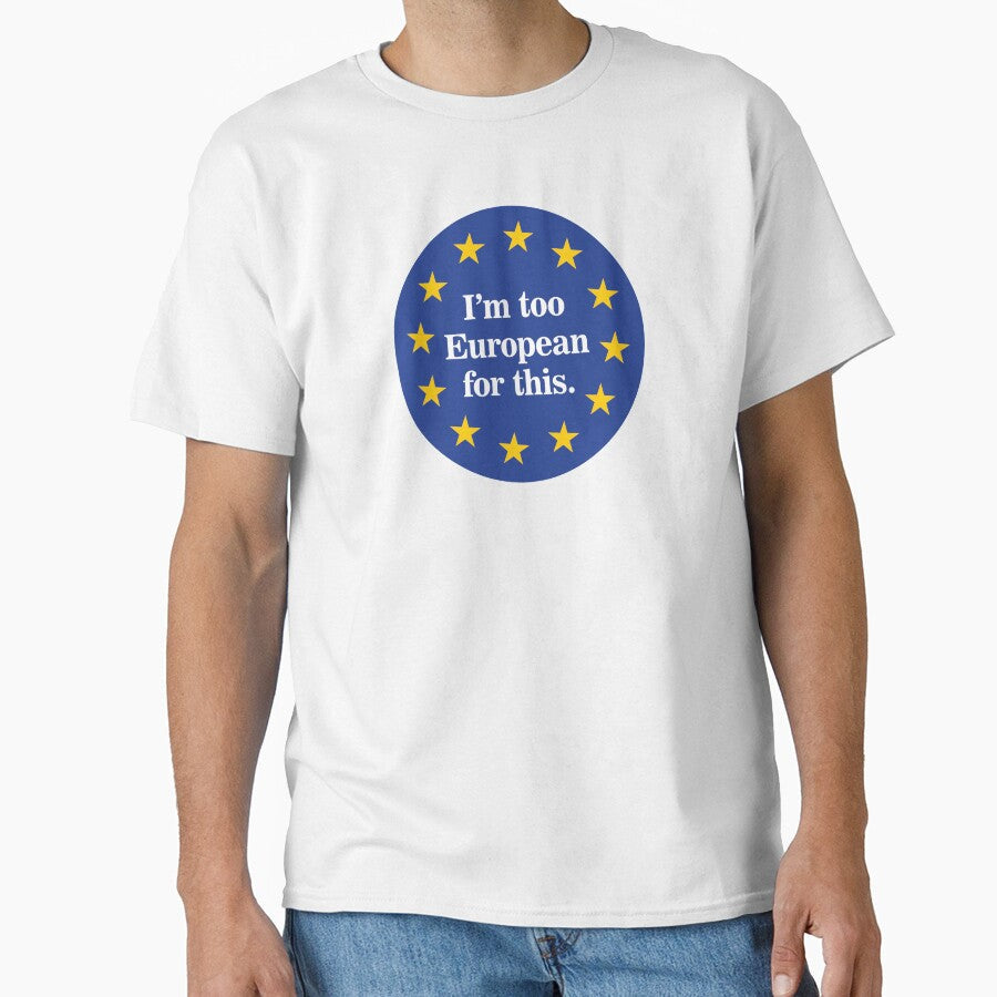 Too European for this by SweetLog Unisex T-shirt, Sweatshirt, Hoodie, Long Sleeve Tee - T-Shirt, Sweatshirt, Hoodie