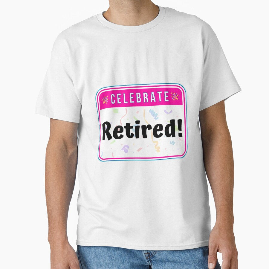 CELEBRATE:  Retired! - funny celebration signs by DesignsFromTW-S Unisex T-shirt, Sweatshirt, Hoodie, Long Sleeve Tee - T-Shirt, Sweatshirt, Hoodie