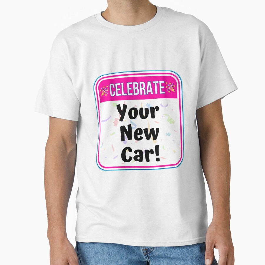 CELEBRATE:  Your New Car! - funny celebration signs by DesignsFromTW-S Unisex T-shirt, Sweatshirt, Hoodie, Long Sleeve Tee - T-Shirt, Sweatshirt, Hoodie