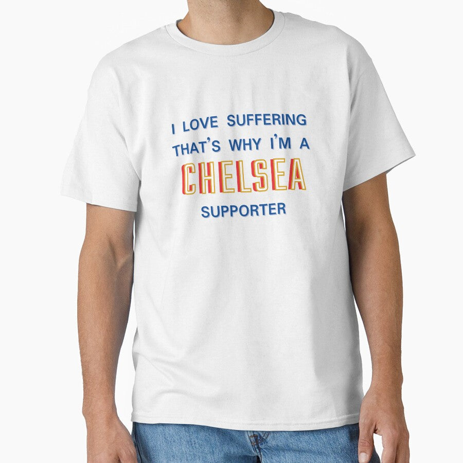I love suffering that's why I'm a Chelsea Supporter by Niche Fandoms R Us Unisex T-shirt, Sweatshirt, Hoodie, Long Sleeve Tee - T-Shirt, Sweatshirt, Hoodie