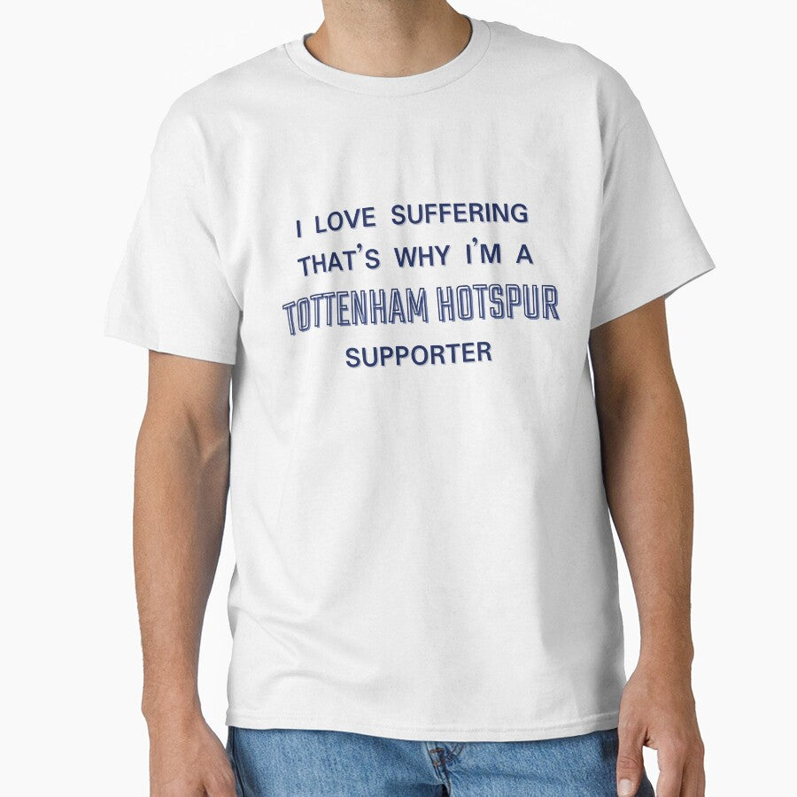 I love suffering that's why I'm a Tottenham Hotspur Supporter by Niche Fandoms R Us Unisex T-shirt, Sweatshirt, Hoodie, Long Sleeve Tee - T-Shirt, Sweatshirt, Hoodie