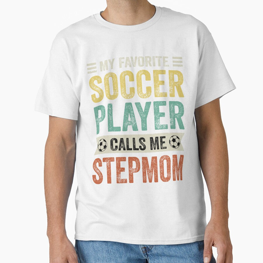 My Favorite Soccer Player Calls Me Stepmom by TheWildStyle Unisex T-shirt, Sweatshirt, Hoodie, Long Sleeve Tee - T-Shirt, Sweatshirt, Hoodie
