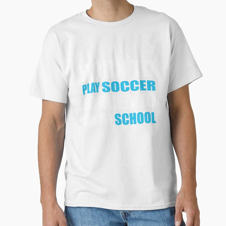 Born to Play Soccer Forced to Go to School by TendyTees Unisex T-shirt, Sweatshirt, Hoodie, Long Sleeve Tee - T-Shirt, Sweatshirt, Hoodie