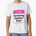 CELEBRATE:  Surviving Another Year! - funny celebration signs by DesignsFromTW-S Unisex T-shirt, Sweatshirt, Hoodie, Long Sleeve Tee - T-Shirt, Sweatshirt, Hoodie