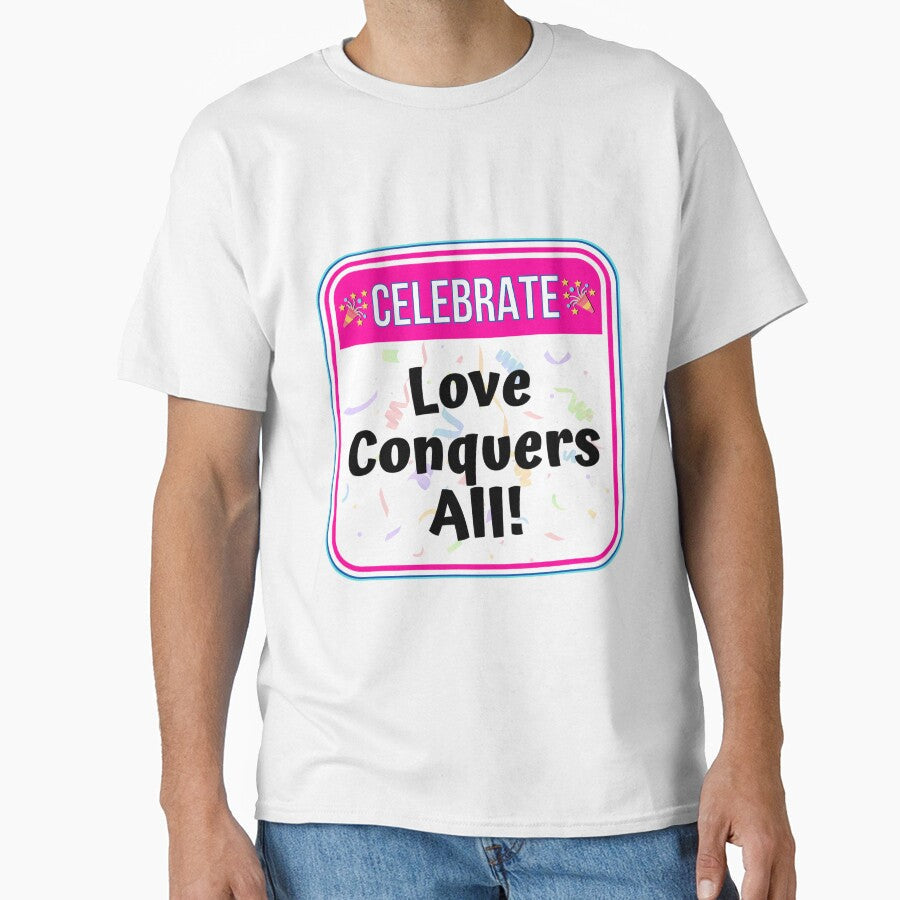 CELEBRATE:  Love Conquers All! - funny celebration signs by DesignsFromTW-S Unisex T-shirt, Sweatshirt, Hoodie, Long Sleeve Tee - T-Shirt, Sweatshirt, Hoodie
