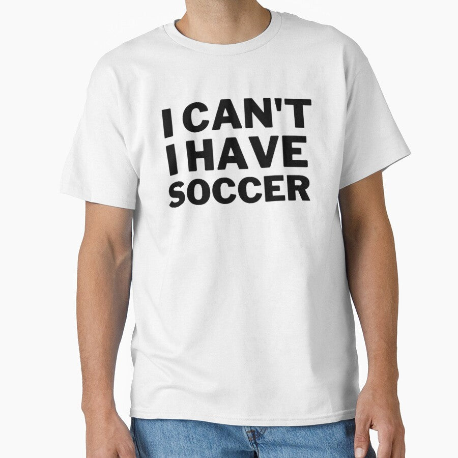 I Can't I Have Soccer - Funny Soccer Saying by Nero9o Unisex T-shirt, Sweatshirt, Hoodie, Long Sleeve Tee - T-Shirt, Sweatshirt, Hoodie