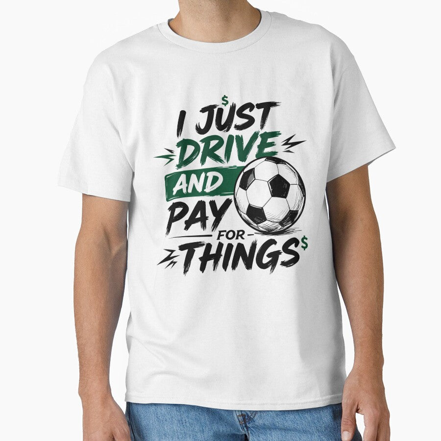 I Just Drive and Pay for Things Funny Soccer Dad by CutOutIdols Unisex T-shirt, Sweatshirt, Hoodie, Long Sleeve Tee - T-Shirt, Sweatshirt, Hoodie