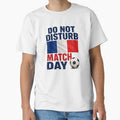 France Do Not Disturb Match Day Football Design by OfficeFighter Unisex T-shirt, Sweatshirt, Hoodie, Long Sleeve Tee - T-Shirt, Sweatshirt, Hoodie