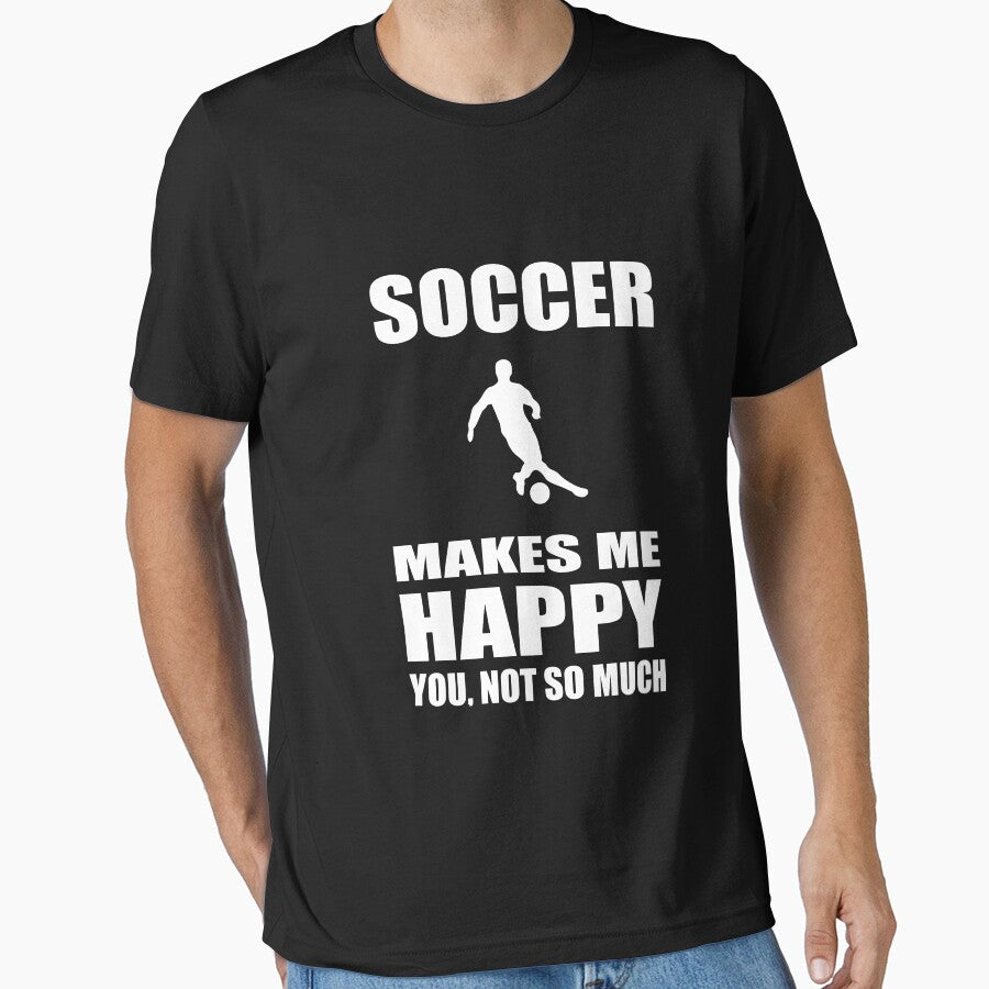 Soccer Makes Me Happy You Not So Much  Funny Soccer Sports by sols Unisex T-shirt, Sweatshirt, Hoodie, Long Sleeve Tee - T-Shirt, Sweatshirt, Hoodie