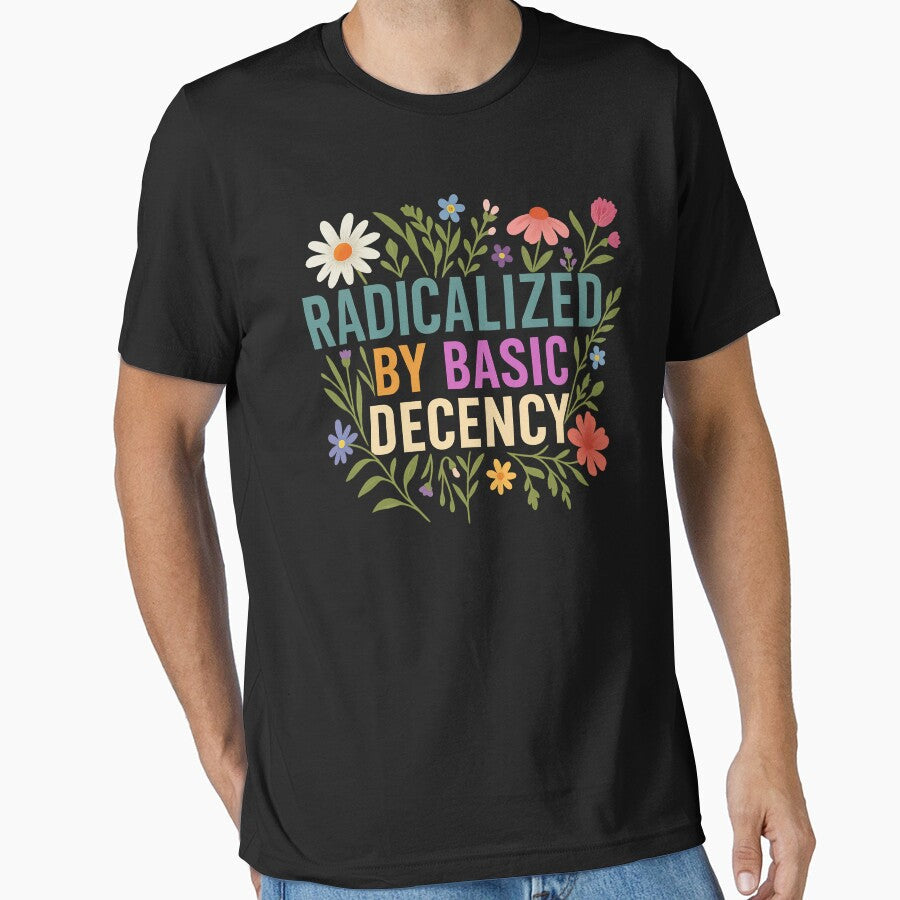Radicalized by basic decency, Political Protest, Feminist Activist, Liberal, Social Justice by toongstudio - T-Shirt, Sweatshirt, Hoodie