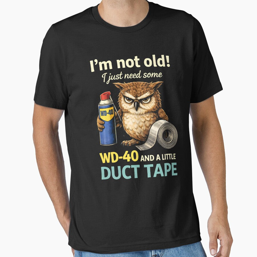 Im not Old! I just Need Some WD-40 and a Little Duct Tape by NQArtist Unisex T-shirt, Sweatshirt, Hoodie, Long Sleeve Tee - T-Shirt, Sweatshirt, Hoodie