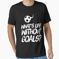 What Is Life Without Goals- Soccer by TrendJunky Unisex T-shirt, Sweatshirt, Hoodie, Long Sleeve Tee - T-Shirt, Sweatshirt, Hoodie