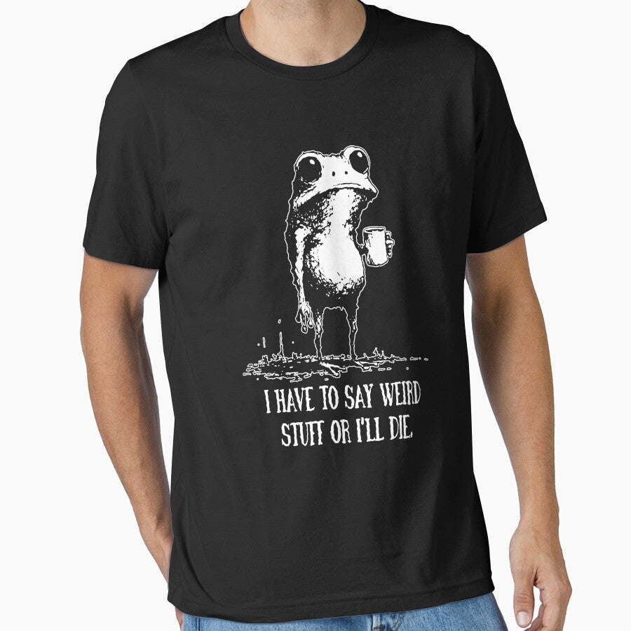 I Have to Say Weird Stuff or Ill Die by Ezra Varley Unisex T-shirt, Sweatshirt, Hoodie, Long Sleeve Tee - T-Shirt, Sweatshirt, Hoodie
