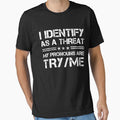 I Identify As A Threat My Pronouns Are Try Me by SatyakiMandal3D Unisex T-shirt, Sweatshirt, Hoodie, Long Sleeve Tee - T-Shirt, Sweatshirt, Hoodie