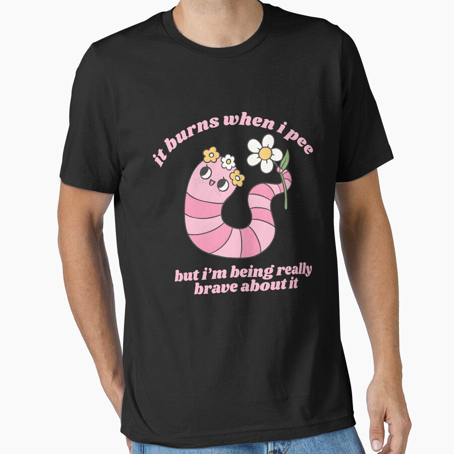 It Burns When I Pee, But I'm Being Really Brave About It by Ariana De Amicis Unisex T-shirt, Sweatshirt, Hoodie, Long Sleeve Tee - T-Shirt, Sweatshirt, Hoodie