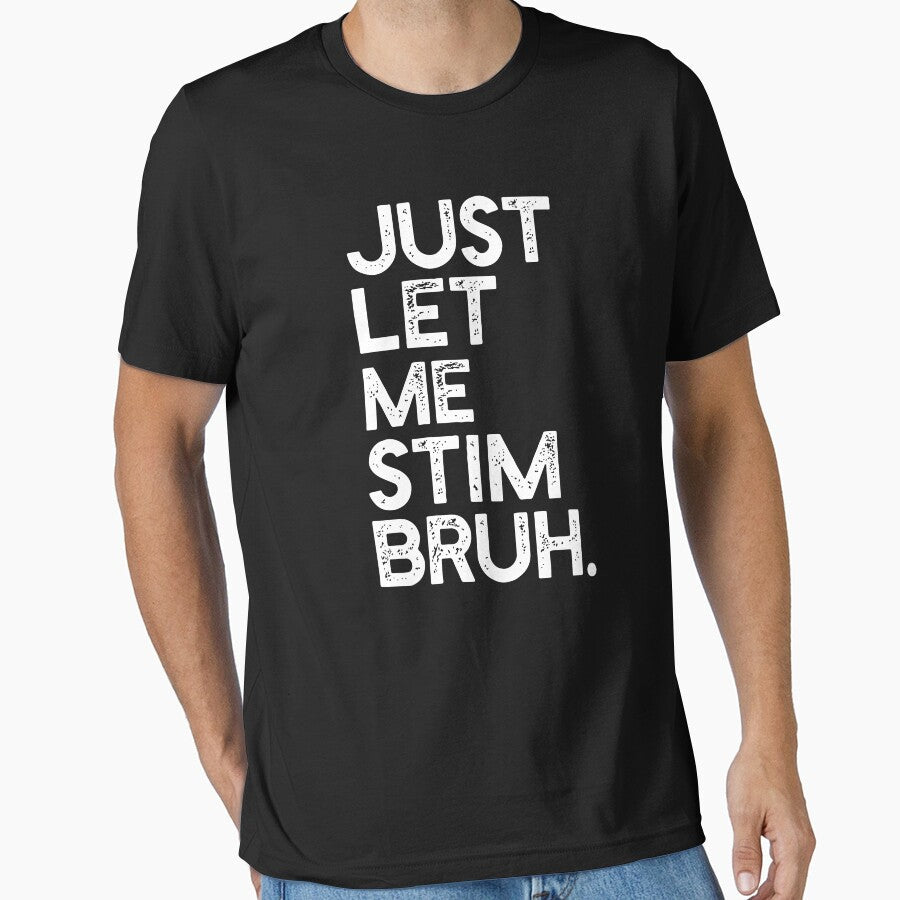 Just Let Me Stim Bruh by kar buncles Unisex T-shirt, Sweatshirt, Hoodie, Long Sleeve Tee - T-Shirt, Sweatshirt, Hoodie