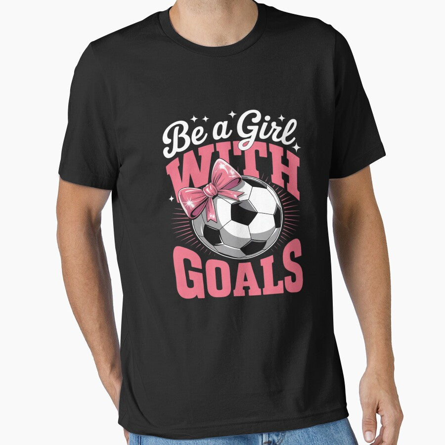 Soccer Girl Mom Mama Mother's Day Be A Girl With Goals by LeeEvans222 Unisex T-shirt, Sweatshirt, Hoodie, Long Sleeve Tee - T-Shirt, Sweatshirt, Hoodie