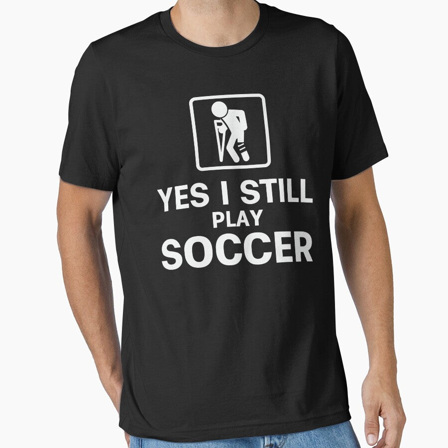 Yes I Still Play Soccer by tmerchtrends Unisex T-shirt, Sweatshirt, Hoodie, Long Sleeve Tee - T-Shirt, Sweatshirt, Hoodie