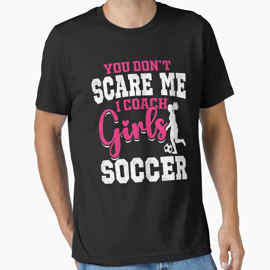 Funny You Don't Scare Me I Coach Girls Soccer Coaching Quote by Best Designer Unisex T-shirt, Sweatshirt, Hoodie, Long Sleeve Tee - T-Shirt, Sweatshirt, Hoodie