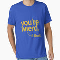 You're wierd, i like it by AMGraphicStudio Unisex T-shirt, Sweatshirt, Hoodie, Long Sleeve Tee - T-Shirt, Sweatshirt, Hoodie