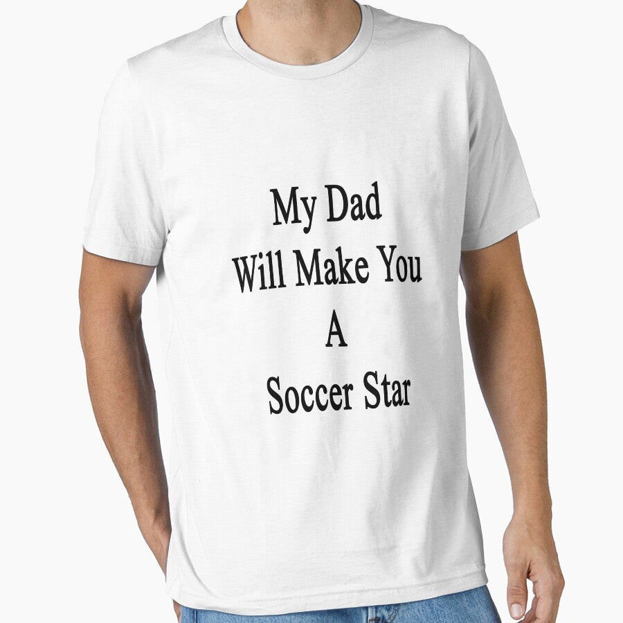My Dad Will Make You A Soccer Star by supernova23 Unisex T-shirt, Sweatshirt, Hoodie, Long Sleeve Tee - T-Shirt, Sweatshirt, Hoodie