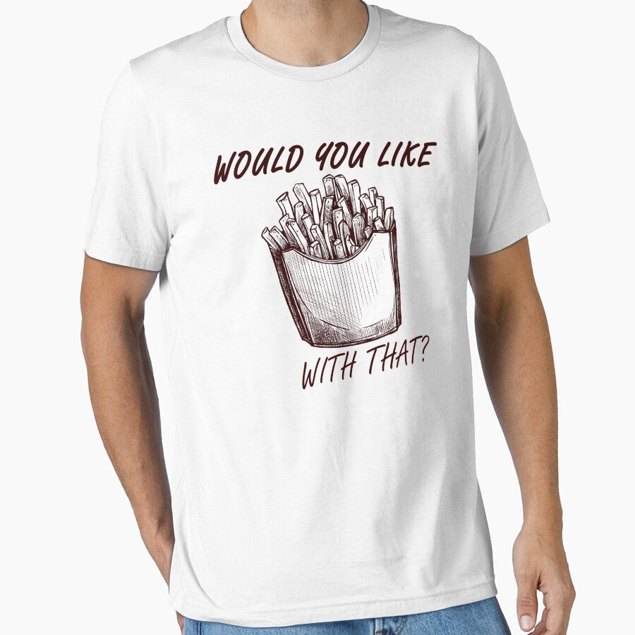 Would You Like Fries With That? by colddistrict Unisex T-shirt, Sweatshirt, Hoodie, Long Sleeve Tee - T-Shirt, Sweatshirt, Hoodie