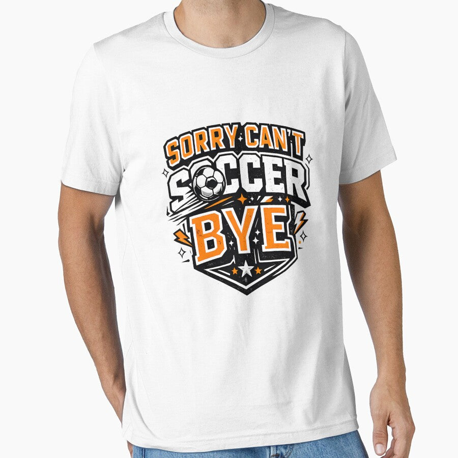 Sorry Can't Soccer Bye Funny Soccer Lover Shirt by DREAMBURN Unisex T-shirt, Sweatshirt, Hoodie, Long Sleeve Tee - T-Shirt, Sweatshirt, Hoodie