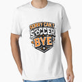 Sorry Can't Soccer Bye Funny Soccer Lover Shirt by DREAMBURN Unisex T-shirt, Sweatshirt, Hoodie, Long Sleeve Tee - T-Shirt, Sweatshirt, Hoodie