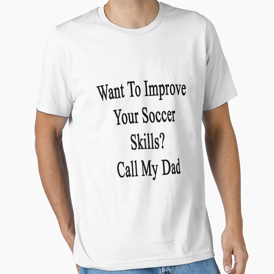 Want To Improve Your Soccer Skills? Call My Dad by supernova23 Unisex T-shirt, Sweatshirt, Hoodie, Long Sleeve Tee - T-Shirt, Sweatshirt, Hoodie