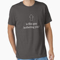 Is This Guy Bothering You Funny Graphic Tee Shirt by TocaLuna Unisex T-shirt, Sweatshirt, Hoodie, Long Sleeve Tee - T-Shirt, Sweatshirt, Hoodie