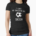 I Can't My Daughter Has Soccer by TeeDesignsStore Unisex T-shirt, Sweatshirt, Hoodie, Long Sleeve Tee - T-Shirt, Sweatshirt, Hoodie