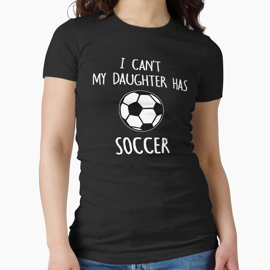 I Can't My Daughter Has Soccer by TeeDesignsStore Unisex T-shirt, Sweatshirt, Hoodie, Long Sleeve Tee - T-Shirt, Sweatshirt, Hoodie
