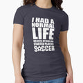I Had A Normal Life Until My Kids Started Playing Soccer by Sinjy Unisex T-shirt, Sweatshirt, Hoodie, Long Sleeve Tee - T-Shirt, Sweatshirt, Hoodie