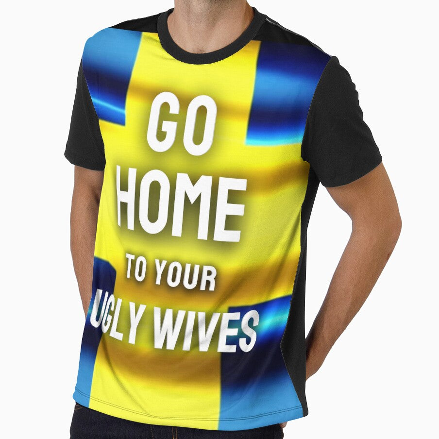 Go Home To Your Ugly Wives by Flirt-Teez Unisex T-shirt, Sweatshirt, Hoodie, Long Sleeve Tee - T-Shirt, Sweatshirt, Hoodie