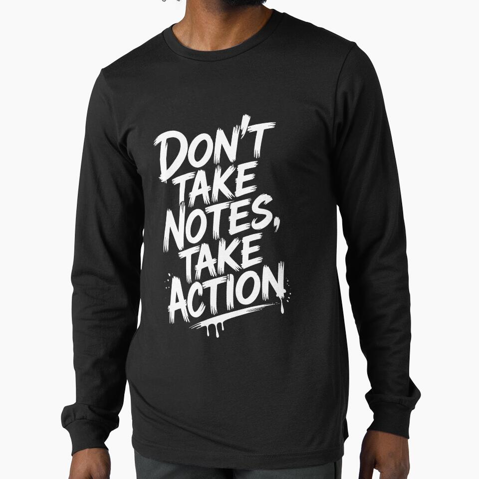Motivational Quote - Don't Take Notes Take Action by AI-Innovators Unisex T-shirt, Sweatshirt, Hoodie, Long Sleeve Tee - T-Shirt, Sweatshirt, Hoodie