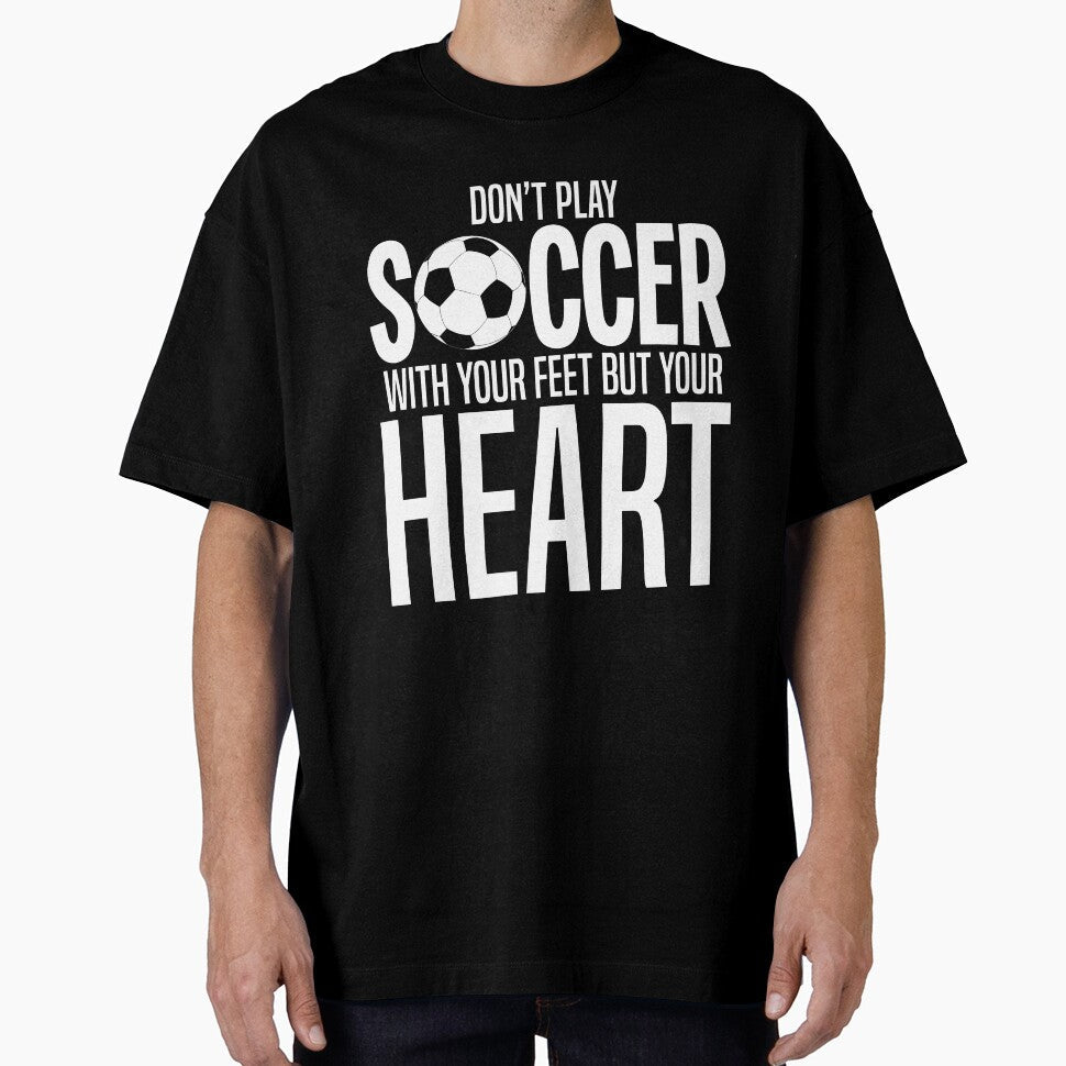 Don't Play Soccer with Feet Play with Heart Sports Shirt by 3familyllc Unisex T-shirt, Sweatshirt, Hoodie, Long Sleeve Tee - T-Shirt, Sweatshirt, Hoodie