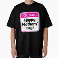 CELEBRATE:  Happy Mothers' Day! - funny celebration signs by DesignsFromTW-S Unisex T-shirt, Sweatshirt, Hoodie, Long Sleeve Tee - T-Shirt, Sweatshirt, Hoodie