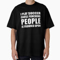 I Play Soccer Cause Punching People is Frowned Upon by TendyTees Unisex T-shirt, Sweatshirt, Hoodie, Long Sleeve Tee - T-Shirt, Sweatshirt, Hoodie