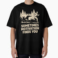 Sometimes Motivation Finds You by kittyonmyofoot Unisex T-shirt, Sweatshirt, Hoodie, Long Sleeve Tee - T-Shirt, Sweatshirt, Hoodie