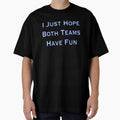 I just hope both teams have fun by Sewlaciejean Unisex T-shirt, Sweatshirt, Hoodie, Long Sleeve Tee - T-Shirt, Sweatshirt, Hoodie