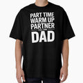 Part Time Warm Up Partner Full Time Dad  Game Day Dad Humor Quote by Redgiant87x Unisex T-shirt, Sweatshirt, Hoodie, Long Sleeve Tee - T-Shirt, Sweatshirt, Hoodie